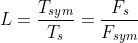 L=\frac{T_{sym}}{T_s}=\frac{F_{s}}{F_{sym}}